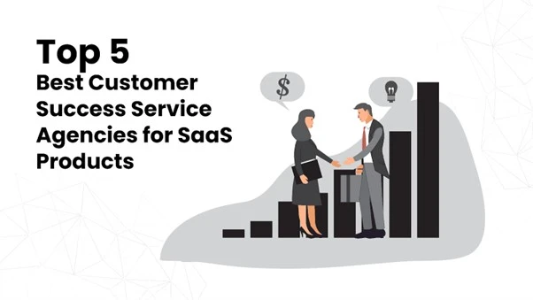Top 5 Best Customer Success Service Agencies for SaaS Products